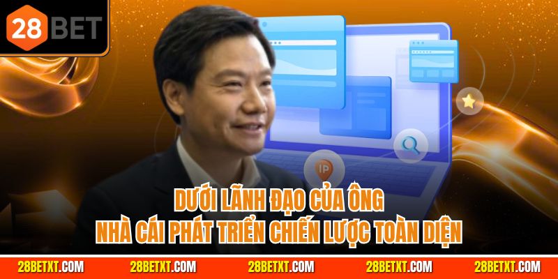 Dưới lãnh đạo của ông, nhà cái phát triển chiến lược toàn diện