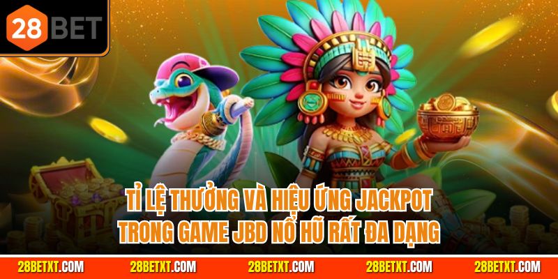 Tỉ lệ thưởng và hiệu ứng jackpot trong game JBD Nổ Hũ rất đa dạng